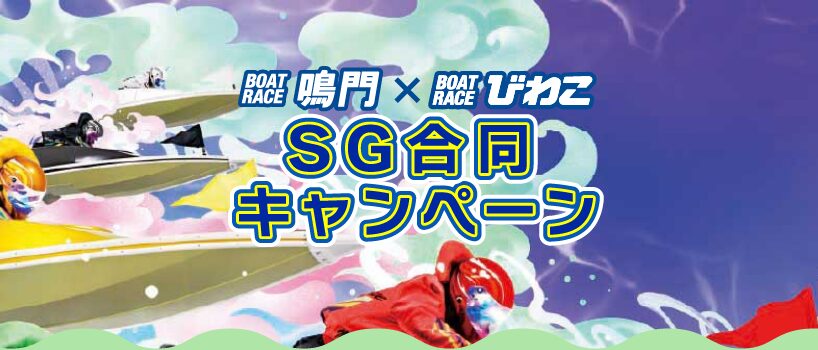 今年はボートレース鳴門と琵琶湖でSG戦が開催するので合同キャンペーンを実施するって！