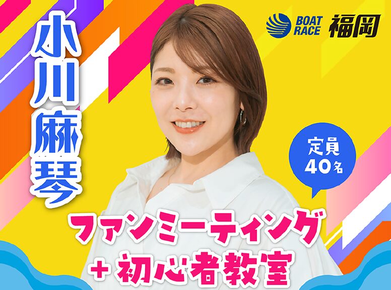 小川麻琴のファンミーティングと初心者教室をボートレース福岡で